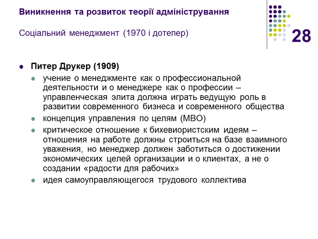 28 Виникнення та розвиток теорії адміністрування Соціальний менеджмент (1970 і дотепер) Питер Друкер (1909)